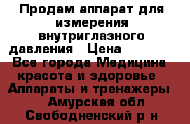 Продам аппарат для измерения внутриглазного давления › Цена ­ 10 000 - Все города Медицина, красота и здоровье » Аппараты и тренажеры   . Амурская обл.,Свободненский р-н